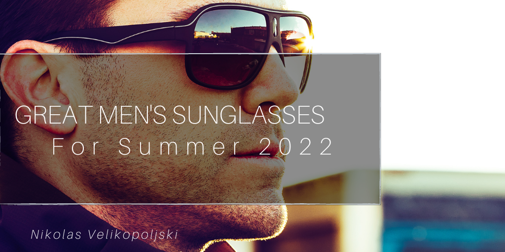 Great Men's Sunglasses For Summer 2022