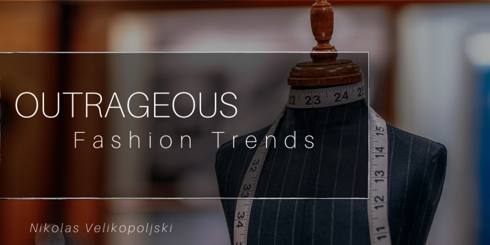 Outrageous Fashion Trends | Nikolas Velikopoljski | Fashion