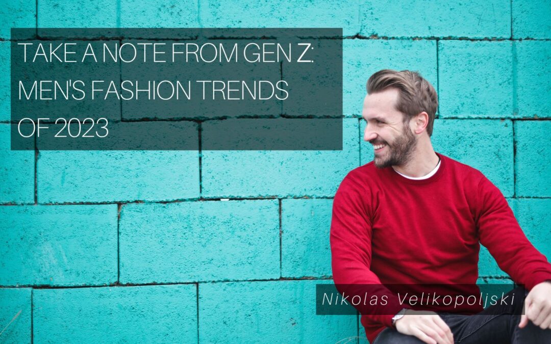 Take a Note From Gen Z: Men’s Fashion Trends of 2023