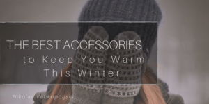 The Best Accessories To Keep You Warm This Winter Nikolas Velikopoljski