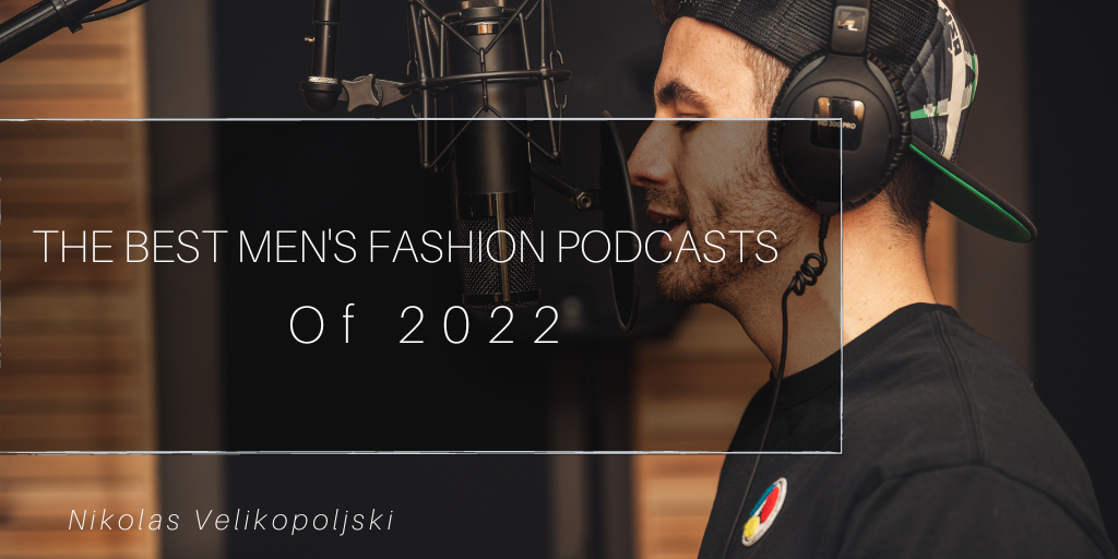 The Best Men’s Fashion Podcasts of 2022