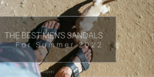 The Best Men's Sandals For Summer 2022