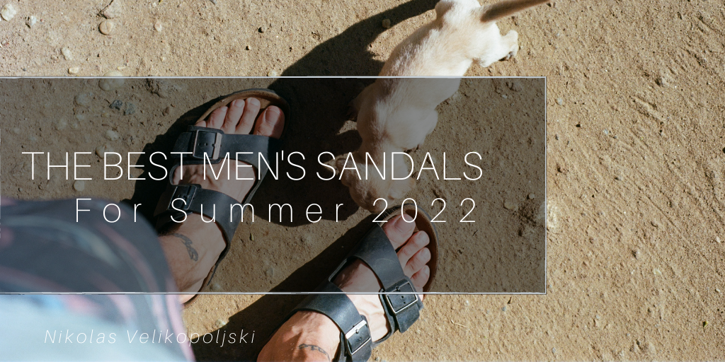 The Best Men’s Sandals For Summer 2022